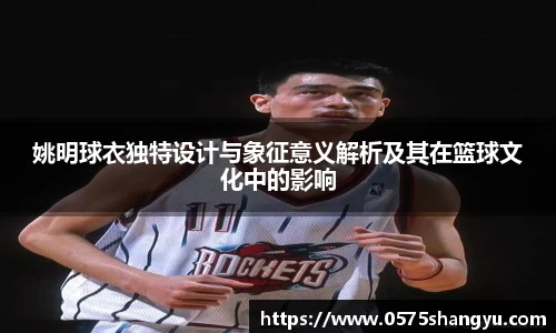 姚明球衣独特设计与象征意义解析及其在篮球文化中的影响