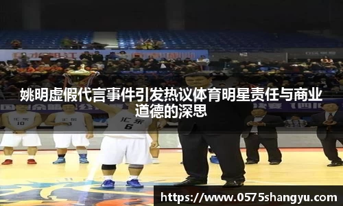 姚明虚假代言事件引发热议体育明星责任与商业道德的深思