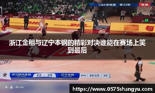 浙江金租与辽宁本钢的精彩对决谁能在赛场上笑到最后